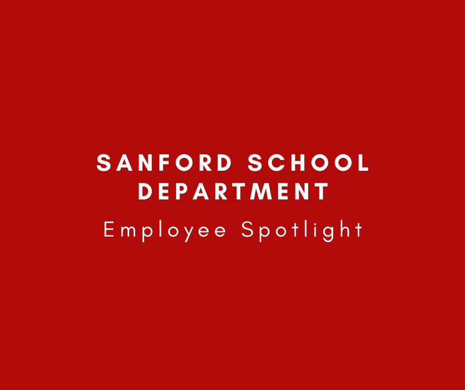 The Sanford School Department is starting to spotlight employees at all of our schools. If you know an employee who you feel should be highlighted, please email communications coordinator Sam Bonsey at sbonsey@sanford.org